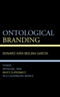Ontological Branding: Power, Privilege, and White Supremacy in a Colorblind World (Philosophy of Race) By Bonard Iván Molina García Cover Image
