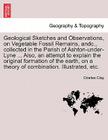 Geological Sketches and Observations, on Vegetable Fossil Remains, Andc., Collected in the Parish of Ashton-Under-Lyne ... Also, an Attempt to Explain Cover Image