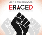 Eraced: Uncovering the Lies of Critical Race Theory and Abortion By John K. Amanchukwu, Calvin Robinson (Narrator) Cover Image
