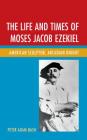 The Life and Times of Moses Jacob Ezekiel: American Sculptor, Arcadian Knight By Peter Adam Nash Cover Image