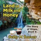 Land of Milk and Honey: The Story of Glops, Book 6 By Betty M Reeves Cover Image