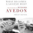 What Becomes a Legend Most Lib/E: A Biography of Richard Avedon By Jane Oppenheimer (Read by), Philip Gefter Cover Image