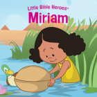 Miriam, Little Bible Heroes Board Book (Little Bible Heroes™) By B&H Kids Editorial Staff Cover Image