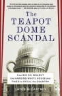 The Teapot Dome Scandal: How Big Oil Bought the Harding White House and Tried to Steal the Country By Laton McCartney Cover Image
