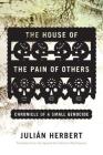 The House of the Pain of Others: Chronicle of a Small Genocide By Julián Herbert Cover Image