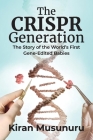 The CRISPR Generation: The Story of the World's First Gene-Edited Babies By Kiran Musunuru Cover Image
