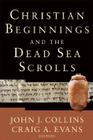 Christian Beginnings and the Dead Sea Scrolls (Acadia Studies in Bible and Theology) By John J. Collins (Editor), Craig a. Evans (Editor) Cover Image