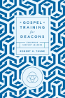 Gospel Training for Deacons: Equipping Servant Leaders By Robert H. Thune Cover Image