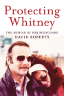 Protecting Whitney: The Memoir of Her Bodyguard By David Roberts Cover Image