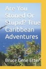 Are You Stoned Or Stupid? True Caribbean Adventures By Bruce Gene Etter Cover Image