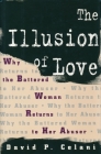The Illusion of Love: Why the Battered Woman Returns to Her Abuser By David Celani Cover Image