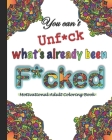 You can't Unf*ck what's already been F*cked- A motivational Adult Coloring Book: Motivational swear words cuss words Adult coloring book for adult wit By Shawon Bryant Cover Image