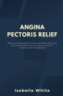 Angina Pectoris Relief: Effective Lifestyle Techniques to Alleviate Chest Discomfort and Improve Heart Function (Heart Health Handbook) Cover Image