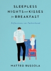Sleepless Nights and Kisses for Breakfast: Reflections on Fatherhood By Matteo Bussola Cover Image