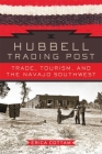 Hubbell Trading Post: Trade, Tourism, and the Navajo Southwest By Erica Cottam Cover Image