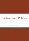 Self-centred Politics By Andreas Sofroniou Cover Image