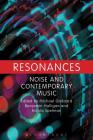 Resonances: Noise and Contemporary Music By Michael Goddard (Editor), Benjamin Halligan (Editor), Nicola Spelman (Editor) Cover Image