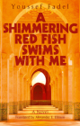 A Shimmering Red Fish Swims with Me By Youssef Fadel, Alexander E. Elinson (Translator) Cover Image
