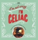 I'm Not Crazy, I'm Celiac: Gluten-Free/Low-Fodmap Cookbook By Lynda Board Cover Image