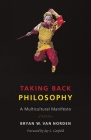 Taking Back Philosophy: A Multicultural Manifesto By Bryan W. Van Norden, Jay L. Garfield (Foreword by) Cover Image