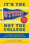 It's the Student, Not the College: The Secrets of Succeeding at Any School—Without Going Broke or Crazy By Kristin M. White Cover Image