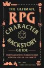 The Ultimate RPG Character Backstory Guide: Prompts and Activities to Create the Most Interesting Story for Your Character (The Ultimate RPG Guide Series ) Cover Image