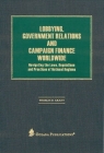 Lobbying, Government Relations, and Campaign Finance Worldwide: Navigating the Laws, Regulations and Practices of National Regimes By Thomas D. Grant (Editor) Cover Image