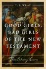 Good Girls, Bad Girls of the New Testament: Their Enduring Lessons Cover Image