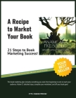 A Recipe to Market Your Book: 21 Steps to Book Marketing Success! Cover Image