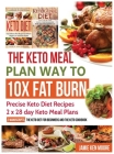 The Keto Meal Plan Way To 10x Fat Burn: Precise Keto Diet Recipes 2 x 28 day Keto Meal Plans By Jamie Ken Moore Cover Image
