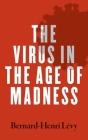 The Virus in the Age of Madness By Bernard-Henri Levy Cover Image