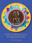 Zen as F*ck at Work: A Journal for Banishing the Bullsh*t and Finding Calm in the Chaos (Zen as F*ck Journals) By Monica Sweeney Cover Image