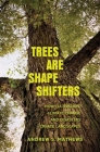 Trees Are Shape Shifters: How Cultivation, Climate Change, and Disaster Create Landscapes (Yale Agrarian Studies Series) By Andrew S. Mathews Cover Image