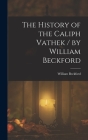 The History of the Caliph Vathek / by William Beckford By William Beckford Cover Image