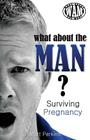 What About The Man? Surviving Pregnancy By Matt Perkins Cover Image
