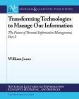 Transforming Technologies to Manage Our Information: The Future of Personal Information Management, Part II (Synthesis Lectures on Information Concepts) By William Jones Cover Image