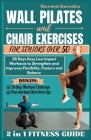 Wall Pilates and Chair Exercises for Seniors Over 50: 28 Days Easy Low Impact Workouts to Strengthen and Improves Flexibility, Posture and Balance Cover Image
