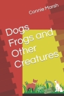 Dogs Frogs and Other Creatures By Kathryn Shimkets (Illustrator), Connie Marsh Cover Image