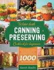Water Bath Canning & Preserving Cookbook for Beginners: Uncover the Ancestors' Secrets to Become Self-Sufficient in an Affordable Way and Create your By Sarah Roslin Cover Image