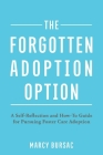 The Forgotten Adoption Option: A Self-Reflection and How-To Guide for Pursuing Foster Care Adoption By Marcy Bursac Cover Image
