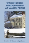 Washington's Headquarters At Valley Forge: Overview Of History & Significance: Valley Forge Facts Cover Image