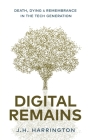Digital Remains: Death, Dying & Remembrance in the Tech Generation By Jarred Harrington Cover Image