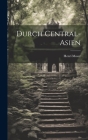 Durch Central-Asien By Henri Moser Cover Image
