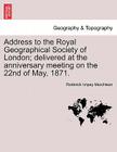 Address to the Royal Geographical Society of London; Delivered at the Anniversary Meeting on the 22nd of May, 1871. By Roderick Impey Murchison Cover Image