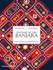 Textiles of the Banjara: Cloth and Culture of a Wandering Tribe By Charllotte Kwon, Tim McLaughlin, Rosemary Crill (Foreword by) Cover Image