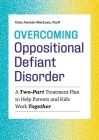 Overcoming Oppositional Defiant Disorder: A Two-Part Treatment Plan to Help Parents and Kids Work Together Cover Image