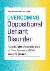 Overcoming Oppositional Defiant Disorder: A Two-Part Treatment Plan to Help Parents and Kids Work Together By Gina Atencio-MacLean, PsyD Cover Image