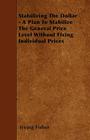 Stabilizing the Dollar - A Plan to Stabilize the General Price Level Without Fixing Individual Prices Cover Image