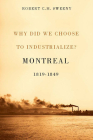 Why Did We Choose to Industrialize?: Montreal, 1819-1849 (Studies on the History of Quebec #29) By Robert C.H. Sweeny, Robert C.H. Sweeny Cover Image