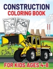 Construction Coloring Book for Kids Ages 4-8: This Complete Easy Construction Truck Coloring Book For Who Love To Draw Excavators Trucks, Garbage Truc Cover Image